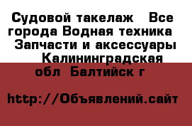 Судовой такелаж - Все города Водная техника » Запчасти и аксессуары   . Калининградская обл.,Балтийск г.